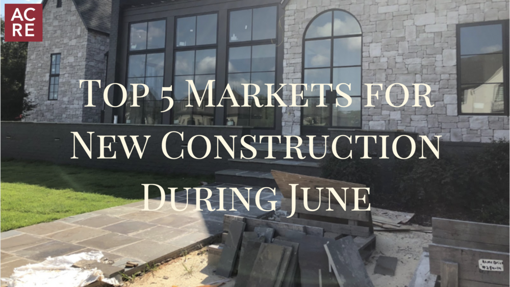 Top 5 Markets for New Construction During June