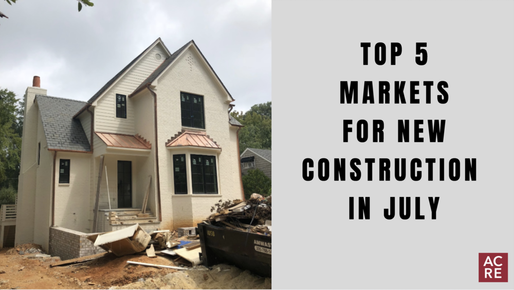 Top 5 Markets for New Construction in July